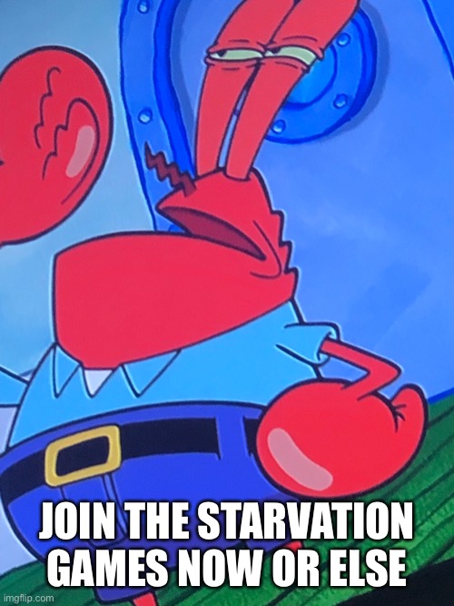 Majaj | JOIN THE STARVATION GAMES NOW OR ELSE | made w/ Imgflip meme maker
