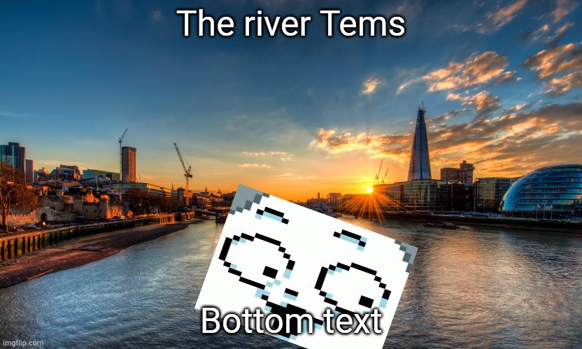 It depends on where you live and how you pronounce it, but it's The River Tems | The river Tems; Bottom text | image tagged in temmie,undertale,the river thames | made w/ Imgflip meme maker