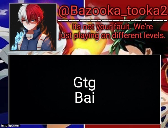 Phones almost dead | Gtg
Bai | image tagged in todoroki temp | made w/ Imgflip meme maker