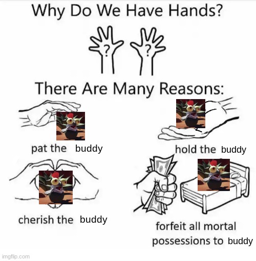 Why do we have hands? (all blank) | buddy; buddy; buddy; buddy | image tagged in why do we have hands all blank,splatoon,splatoon 2,splatoon 3,little buddy | made w/ Imgflip meme maker