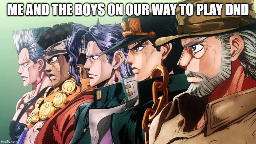 DND meme #1 | ME AND THE BOYS ON OUR WAY TO PLAY DND | image tagged in me and the boys jojo | made w/ Imgflip meme maker