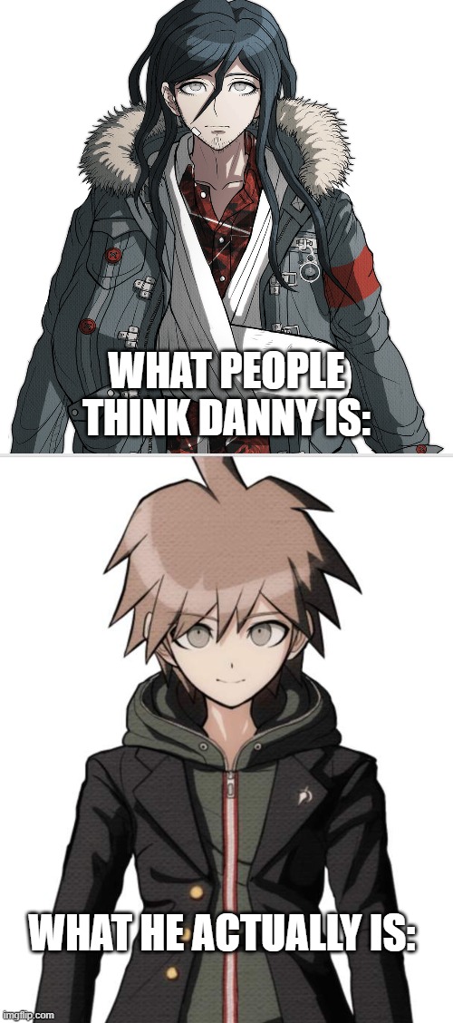 WHAT PEOPLE THINK DANNY IS:; WHAT HE ACTUALLY IS: | made w/ Imgflip meme maker