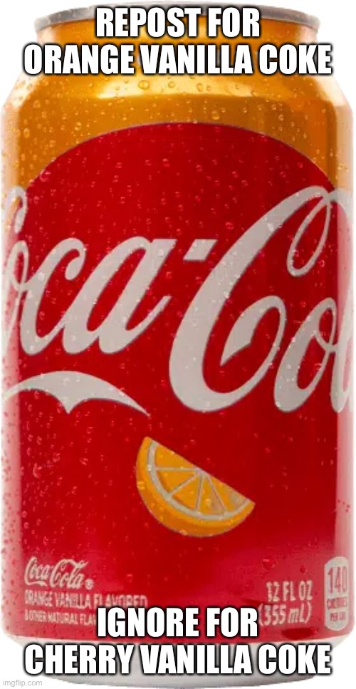 Orange Vanilla Coke | REPOST FOR ORANGE VANILLA COKE; IGNORE FOR CHERRY VANILLA COKE | image tagged in orange vanilla coke | made w/ Imgflip meme maker