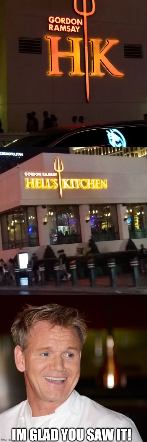 I Took a pic of Hell's Kitchen!!!! IN VEGAS!!! | IM GLAD YOU SAW IT! | image tagged in gordon ramsay,hells kitchen meme | made w/ Imgflip meme maker