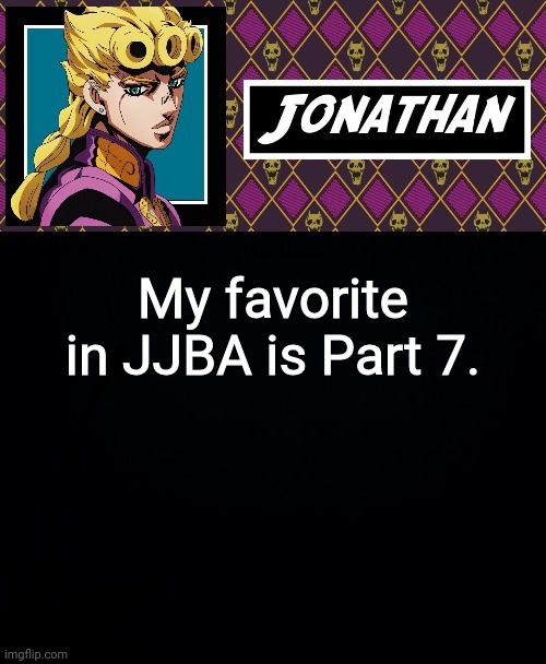 My favorite in JJBA is Part 7. | image tagged in jonathan go | made w/ Imgflip meme maker
