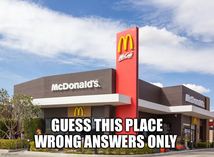 GUESS THIS PLACE WRONG ANSWERS ONLY | made w/ Imgflip meme maker