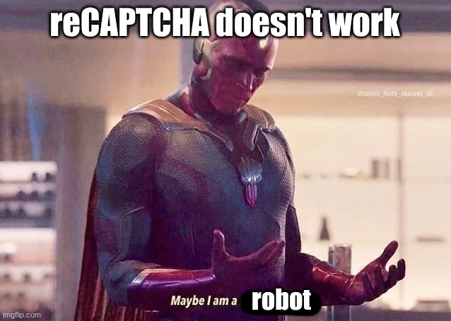 Maybe i am a monster blank | reCAPTCHA doesn't work; robot | image tagged in maybe i am a monster blank | made w/ Imgflip meme maker