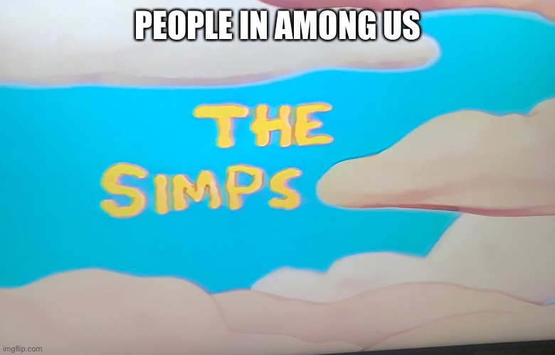 True tho | PEOPLE IN AMONG US | image tagged in the simps | made w/ Imgflip meme maker