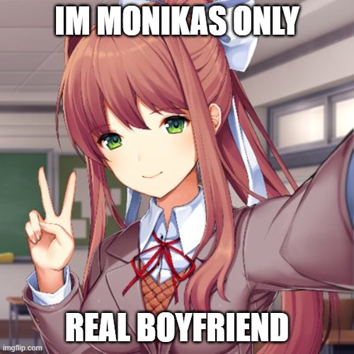 Truth | IM MONIKAS ONLY; REAL BOYFRIEND | image tagged in ddlc | made w/ Imgflip meme maker