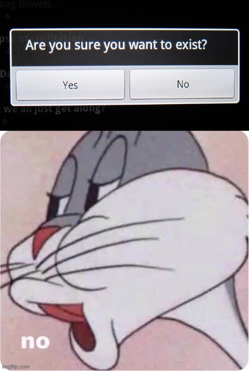 image tagged in are you sure you want to exist,bugs bunny no | made w/ Imgflip meme maker
