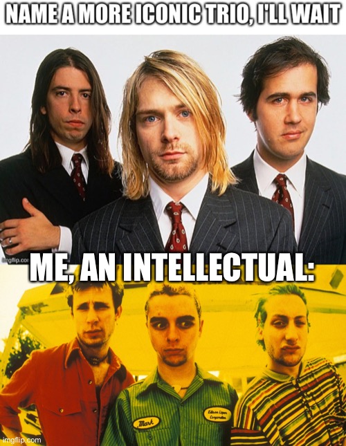 ME, AN INTELLECTUAL: | image tagged in green day | made w/ Imgflip meme maker