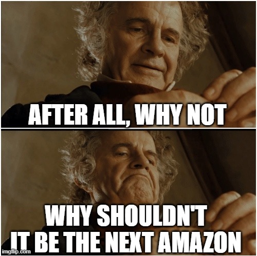 Bilbo - Why shouldn’t I keep it? | AFTER ALL, WHY NOT; WHY SHOULDN'T IT BE THE NEXT AMAZON | image tagged in bilbo - why shouldn t i keep it | made w/ Imgflip meme maker