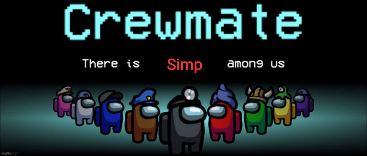 Crewmate: There is 1 Impostor among us | Simp | image tagged in crewmate there is 1 impostor among us | made w/ Imgflip meme maker
