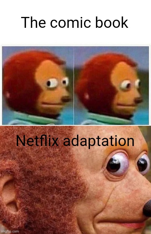 The comic book; Netflix adaptation | image tagged in memes,monkey puppet,monkey | made w/ Imgflip meme maker