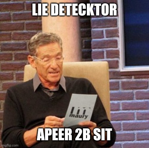smort | LIE DETECKTOR; APEER 2B SIT | image tagged in memes,maury lie detector | made w/ Imgflip meme maker