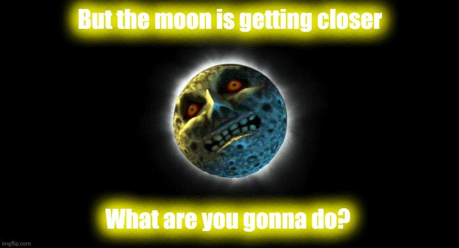 But the moon is getting closer | But the moon is getting closer; What are you gonna do? | image tagged in moon,flat earth | made w/ Imgflip meme maker