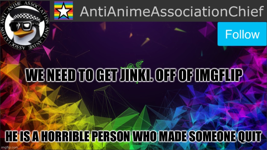 AAA chief bulletin | WE NEED TO GET JINKI. OFF OF IMGFLIP; HE IS A HORRIBLE PERSON WHO MADE SOMEONE QUIT | image tagged in aaa chief bulletin | made w/ Imgflip meme maker