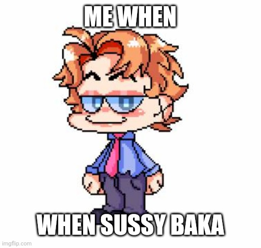 SmugPai | ME WHEN; WHEN SUSSY BAKA | image tagged in smugpai | made w/ Imgflip meme maker