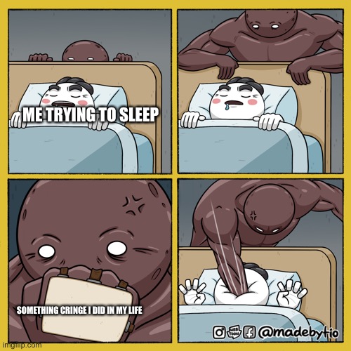 Isj | ME TRYING TO SLEEP; SOMETHING CRINGE I DID IN MY LIFE | image tagged in buff dude punching sleeping guy | made w/ Imgflip meme maker
