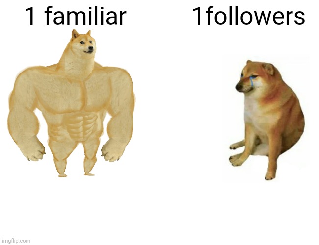 Buff Doge vs. Cheems | 1 familiar; 1followers | image tagged in memes,buff doge vs cheems | made w/ Imgflip meme maker