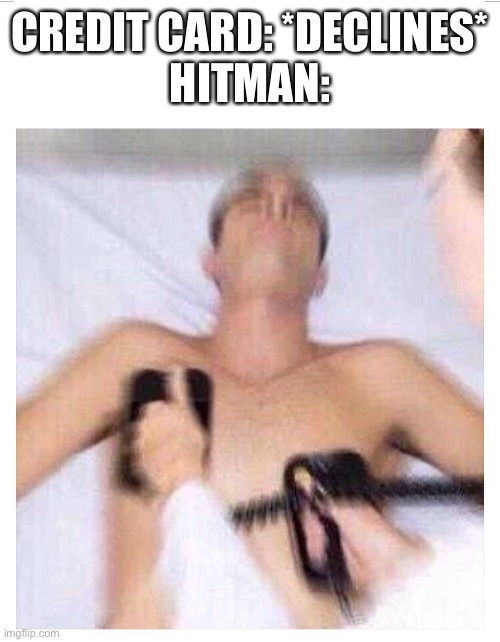 Hope this wasn’t made already | CREDIT CARD: *DECLINES*
HITMAN: | image tagged in revival,credit card,me when | made w/ Imgflip meme maker