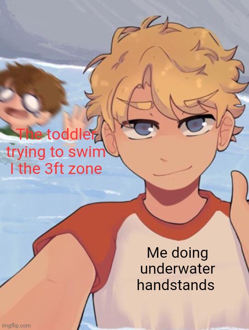 Welp |  The toddler trying to swim I the 3ft zone; Me doing underwater handstands | image tagged in tommyinnit ignores tubbo | made w/ Imgflip meme maker
