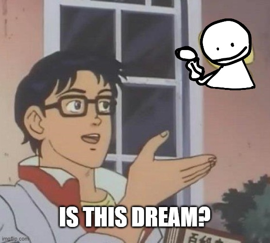 Is This A Pigeon Meme | IS THIS DREAM? | image tagged in memes,is this a pigeon | made w/ Imgflip meme maker