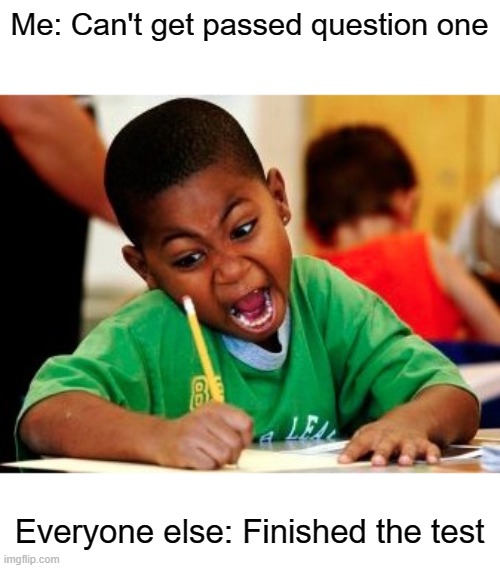  Me: Can't get passed question one; Everyone else: Finished the test | image tagged in kid writing fast,school,too dank | made w/ Imgflip meme maker