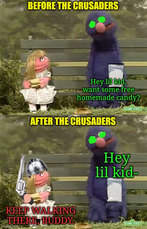 New crusaders ad! Join today! | BEFORE THE CRUSADERS; Hey lil kid, want some free homemade candy? AFTER THE CRUSADERS; Hey lil kid-; KEEP WALKING THERE, BUDDY. | image tagged in join me,the crusaders,crusades,sesame street,free candy | made w/ Imgflip meme maker
