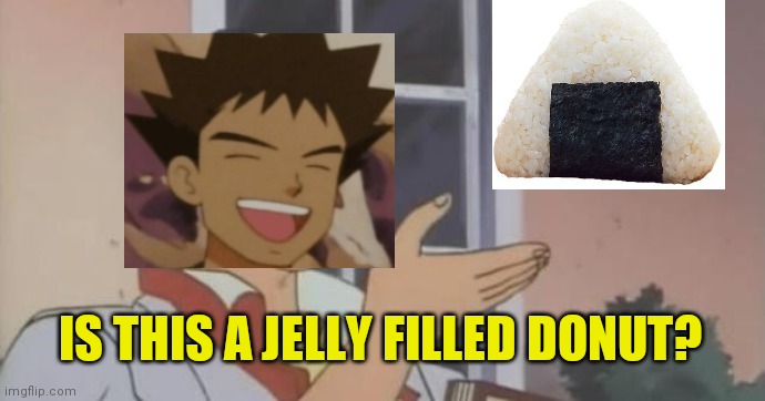 These Donuts Are Great! Jelly Filled Are My Favorite! | IS THIS A JELLY FILLED DONUT? | image tagged in is this a pigeon | made w/ Imgflip meme maker