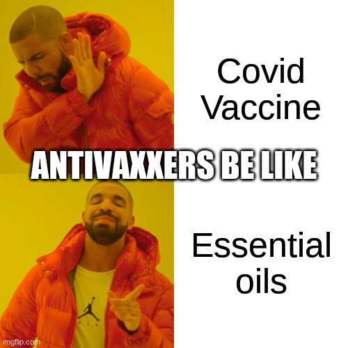 Drake Hotline Bling Meme | Covid Vaccine; ANTIVAXXERS BE LIKE; Essential oils | image tagged in memes,drake hotline bling | made w/ Imgflip meme maker