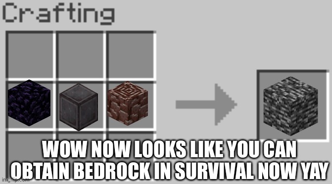Minecraft logic | WOW NOW LOOKS LIKE YOU CAN OBTAIN BEDROCK IN SURVIVAL NOW YAY | image tagged in synthesis | made w/ Imgflip meme maker