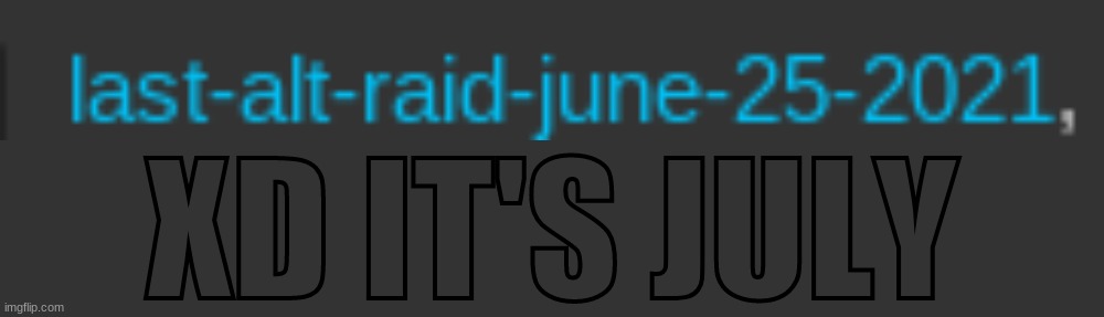 XD IT'S JULY | image tagged in memes,blank transparent square | made w/ Imgflip meme maker