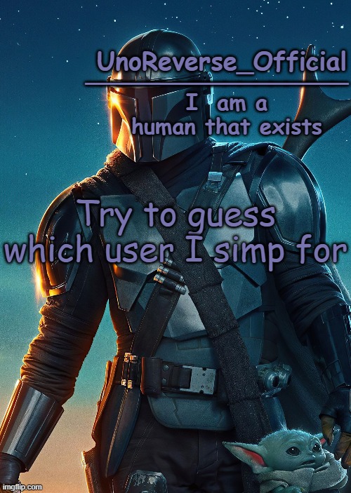 Uno's Mandalorian Temp | Try to guess which user I simp for | image tagged in uno's mandalorian temp | made w/ Imgflip meme maker