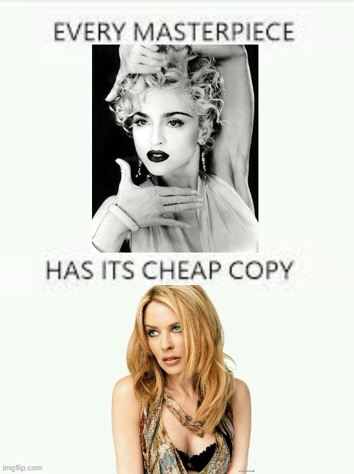 how dare u, goddess is not cheap, I blew over 5000 bucks last time goddess had a show near me kylieminogue4eva | image tagged in every masterpiece has its cheap copy | made w/ Imgflip meme maker