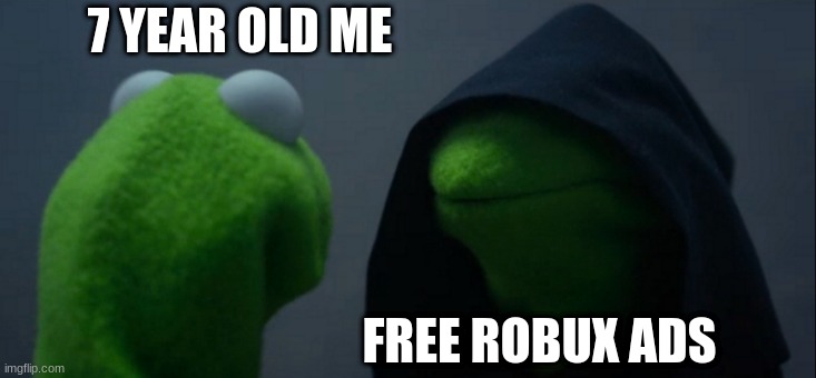 Evil Kermit | 7 YEAR OLD ME; FREE ROBUX ADS | image tagged in memes,evil kermit | made w/ Imgflip meme maker