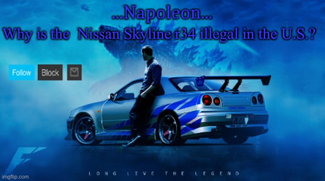 Why is the  Nissan Skyline r34 illegal in the U.S.? | image tagged in napoleon's skyline temp | made w/ Imgflip meme maker