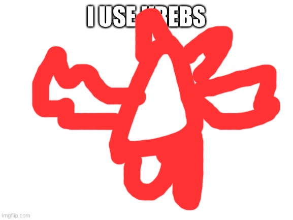 Blank White Template | I USE KREBS | image tagged in blank white template | made w/ Imgflip meme maker
