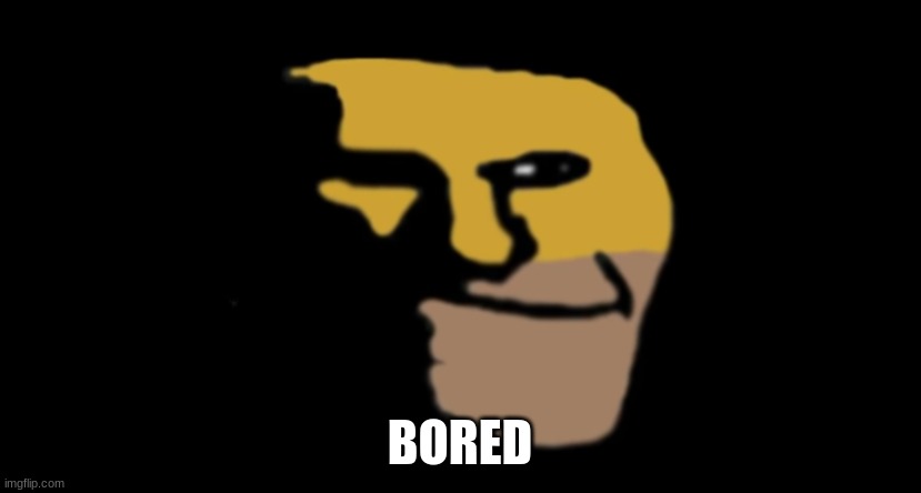 you better not say "jUsT sToP bEiNg BoReD lMaO" | BORED | image tagged in homer trollge | made w/ Imgflip meme maker