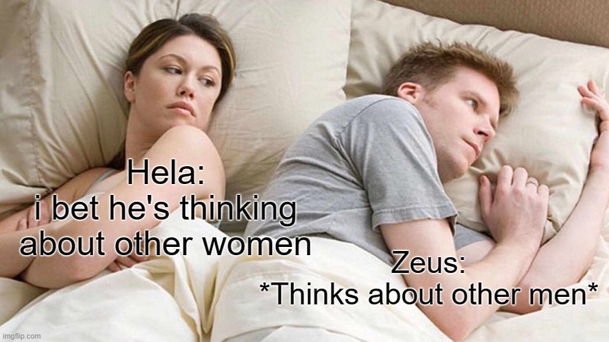 LOL | Hela:
i bet he's thinking about other women; Zeus:
*Thinks about other men* | image tagged in memes,i bet he's thinking about other women,deities,lgbt,funny | made w/ Imgflip meme maker