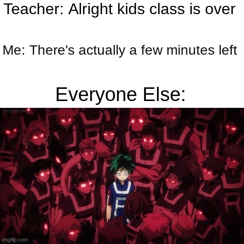 Teacher: Alright kids class is over; Me: There's actually a few minutes left; Everyone Else: | image tagged in school,my hero academia | made w/ Imgflip meme maker