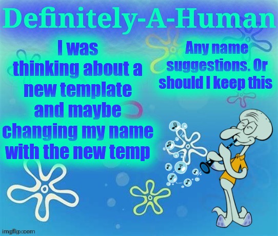 Any name suggestions. Or should I keep this; I was thinking about a new template and maybe changing my name with the new temp | image tagged in d-a-h squidward temp | made w/ Imgflip meme maker
