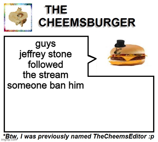 guys jeffrey stone followed the stream someone ban him | image tagged in thecheemseditor thecheemsburger temp 2 | made w/ Imgflip meme maker