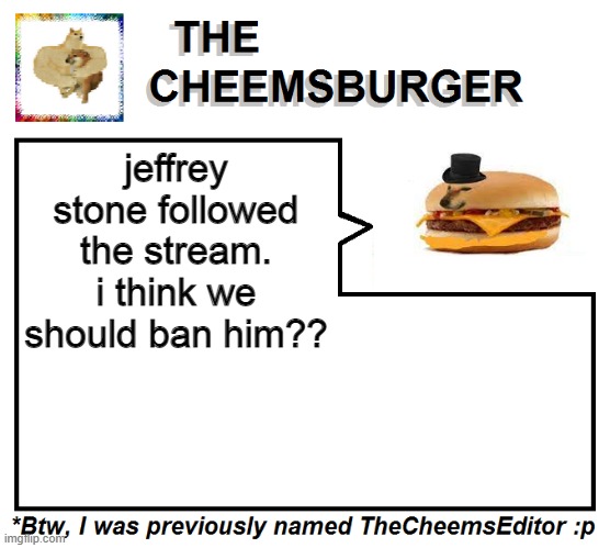  jeffrey stone followed the stream. i think we should ban him?? | image tagged in thecheemseditor thecheemsburger temp 2 | made w/ Imgflip meme maker