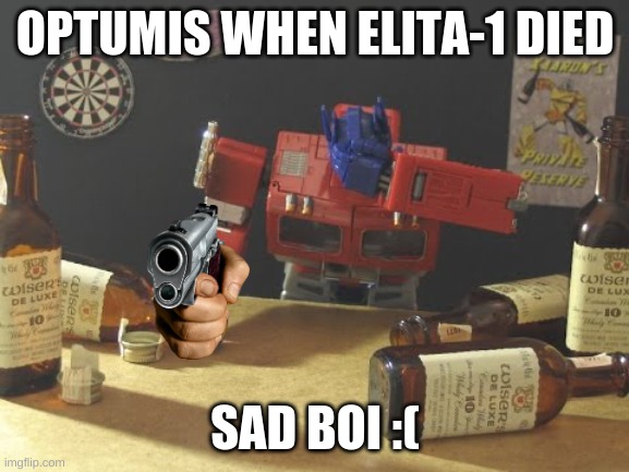 yep | OPTUMIS WHEN ELITA-1 DIED; SAD BOI :( | image tagged in transformers,sad but true | made w/ Imgflip meme maker