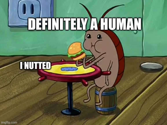 I NUTTED DEFINITELY A HUMAN | made w/ Imgflip meme maker
