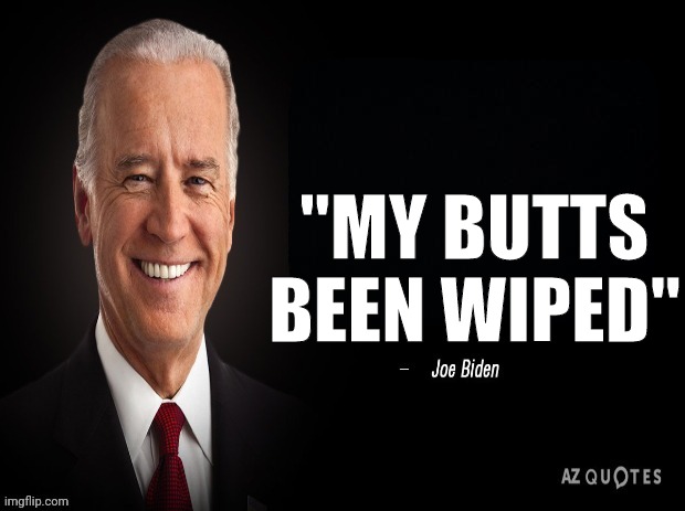 Actual Quote from joe biden | "MY BUTTS BEEN WIPED" | image tagged in joe biden quote,joe biden,butt,wipeout,diahrea | made w/ Imgflip meme maker