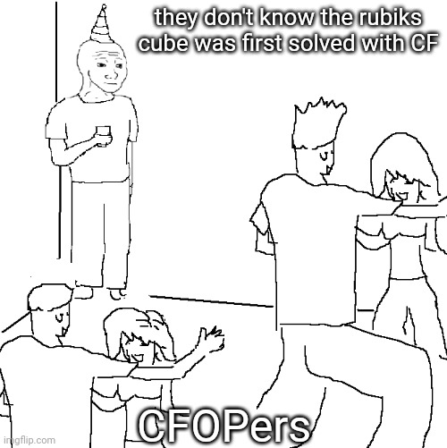 They don't know | they don't know the rubiks cube was first solved with CF; CFOPers | image tagged in they don't know,Cubers | made w/ Imgflip meme maker