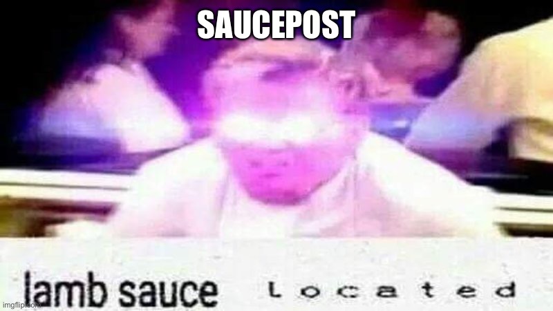 Saucepost | SAUCEPOST | image tagged in lamb sauce l o c a t e d | made w/ Imgflip meme maker