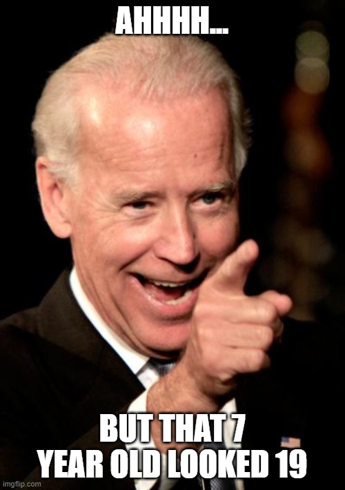 Smilin Biden Meme | AHHHH... BUT THAT 7 YEAR OLD LOOKED 19 | image tagged in memes,smilin biden | made w/ Imgflip meme maker